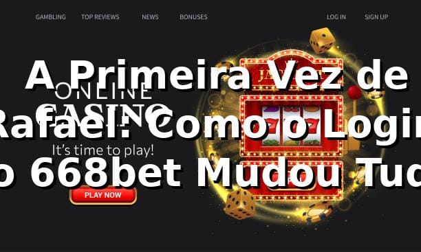 🎯 A Primeira Vez de Rafael: Como o Login no 668bet Mudou Tudo