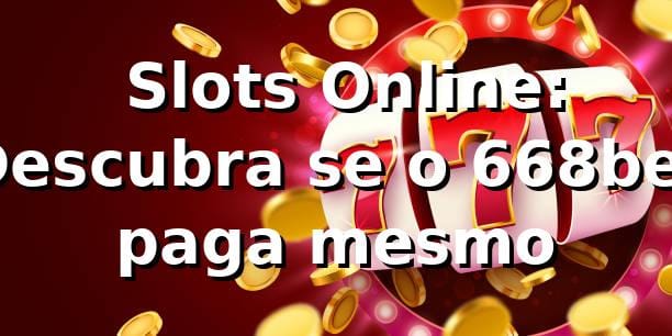⭐ Slots Online: Descubra se o 668bet paga mesmo